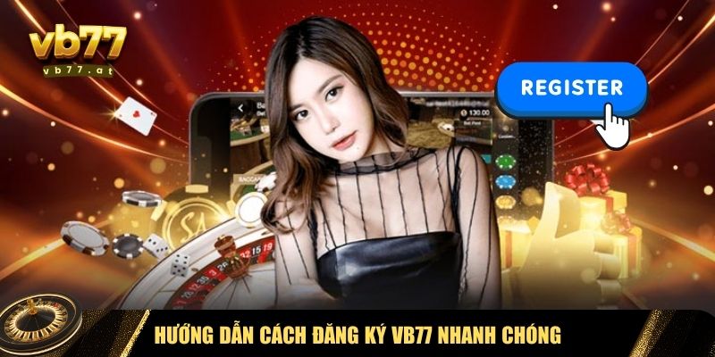 Để tham gia Vb77, bạn cần đăng ký tài khoản một cách chính xác