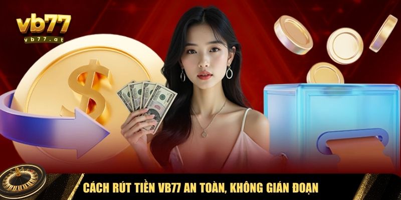 Rút tiền tại Vb77 là thao tác quan trọng giúp người chơi nhận thưởng